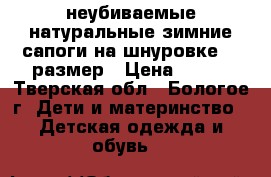 неубиваемые натуральные зимние сапоги на шнуровке 33 размер › Цена ­ 150 - Тверская обл., Бологое г. Дети и материнство » Детская одежда и обувь   